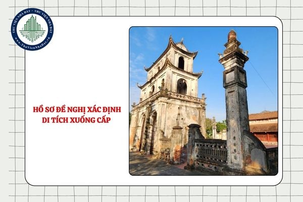 Hồ sơ đề nghị xác định di tích xuống cấp để lập dự án tu bổ, phục hồi từ 01/9/2025 gồm những gì?