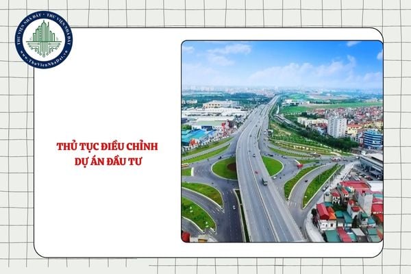 Thủ tục điều chỉnh dự án đầu tư trong trường hợp chia, tách, sáp nhập dự án đầu tư mới áp dụng từ 03/9/2025