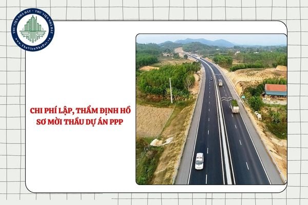Chi phí lập, thẩm định hồ sơ mời thầu dự án PPP là bao nhiêu từ 11/9/2025?