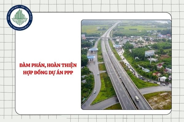 Nội dung đàm phán, hoàn thiện hợp đồng dự án PPP từ 11/9/2025?