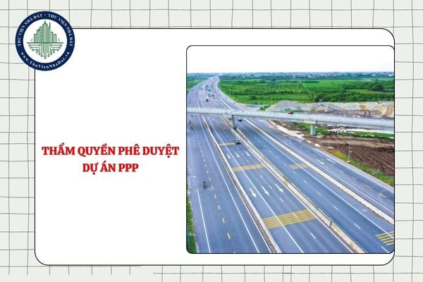 Thẩm quyền phê duyệt dự án PPP từ 11/9/2025 thuộc về ai?