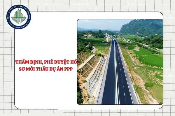 Trình tự thẩm định, phê duyệt hồ sơ mời thầu dự án PPP từ 11/9/2025