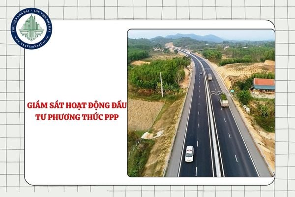 Giám sát hoạt động đầu tư theo phương thức PPP từ 11/9/2025 như thế nào?