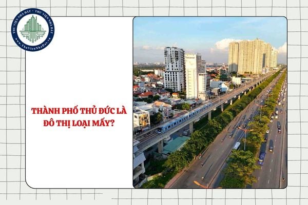 Thành phố Thủ Đức là đô thị loại mấy theo đề xuất mới về phân loại đô thị?