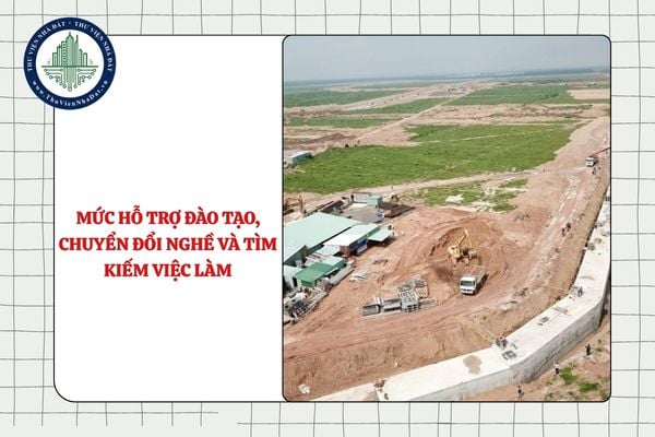 Mức hỗ trợ đào tạo, chuyển đổi nghề và tìm kiếm việc làm khi Nhà nước thu hồi đất là bao nhiêu?
