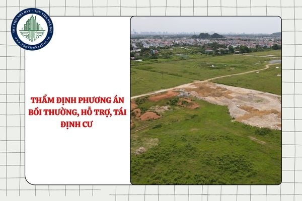 Thẩm định phương án bồi thường, hỗ trợ, tái định cư là thẩm định những nội dung nào?