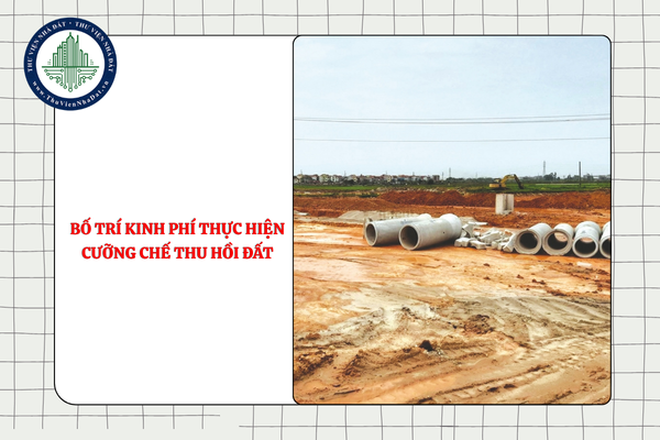 Việc bố trí kinh phí thực hiện cưỡng chế thu hồi đất được quy định như thế nào?