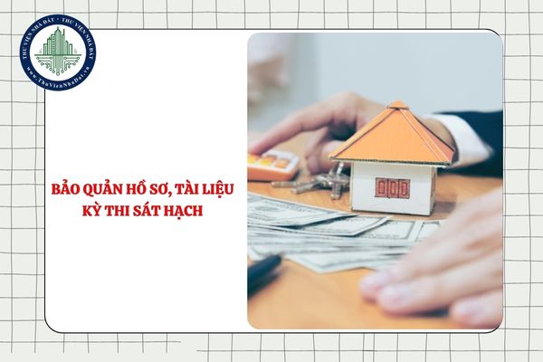 Hồ sơ, tài liệu liên quan đến kỳ thi sát hạch cấp chứng chỉ môi giới bất động sản được bảo quản bao lâu?