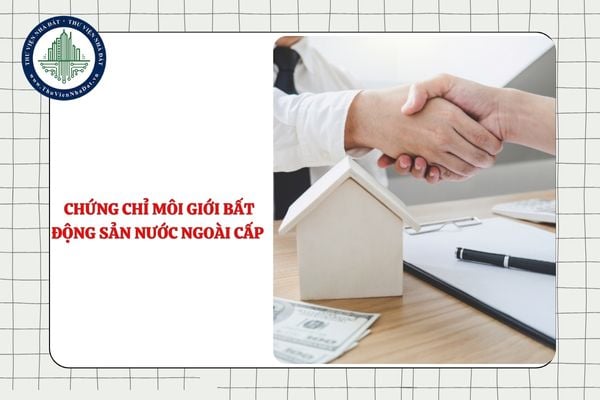 Người có chứng chỉ môi giới bất động sản do nước ngoài cấp có phải thi sát hạch phần kiến thức chuyên môn không?