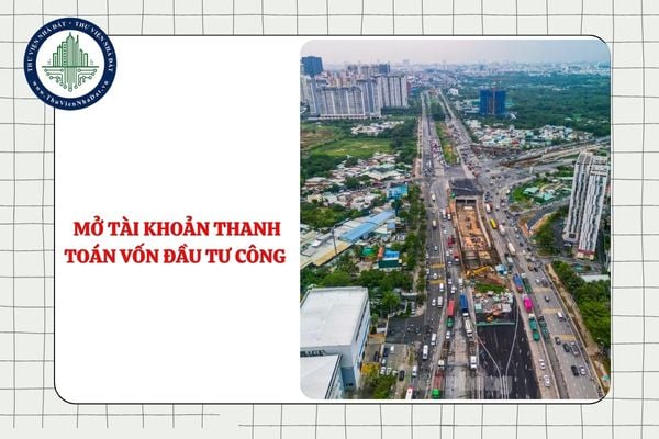 Mở tài khoản thanh toán vốn đầu tư công nguồn ngân sách nhà nước từ 26/09/2025 như thế nào?