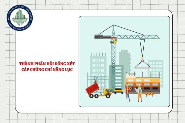 Thành phần Hội đồng xét cấp chứng chỉ năng lực do ai thành lập?