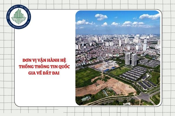 Đơn vị vận hành Hệ thống thông tin quốc gia về đất đai có trách nhiệm gì?