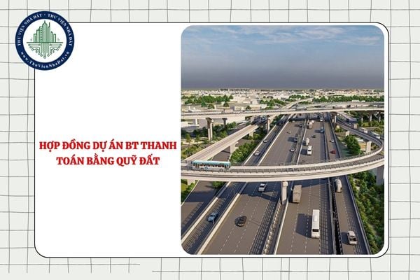 Nội dung hợp đồng dự án BT thanh toán bằng quỹ đất gồm những gì theo Nghị định 256?