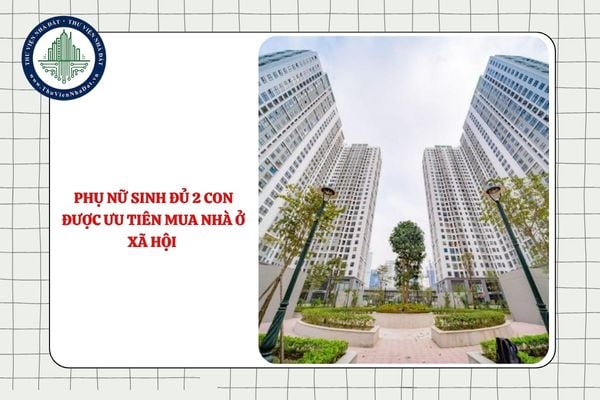 Phụ nữ sinh đủ 2 con được ưu tiên mua nhà ở xã hội khi nào áp dụng?