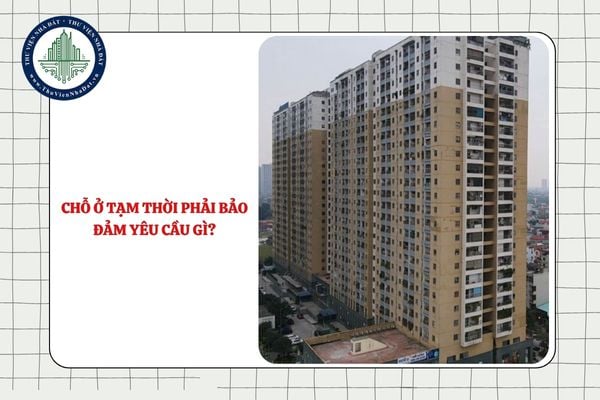 Chỗ ở tạm thời phải bảo đảm yêu cầu, điều kiện gì theo Luật Nhà ở?