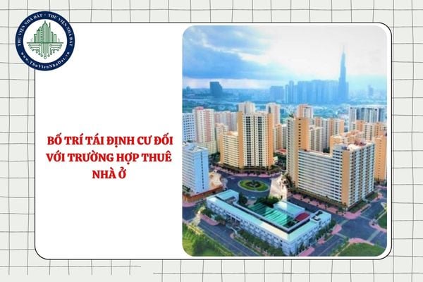 Việc bố trí tái định cư đối với trường hợp thuê nhà ở được thực hiện như thế nào?