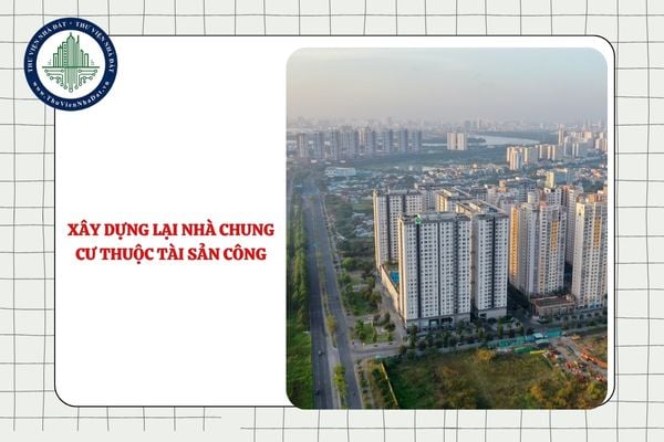 Hình thức cải tạo, xây dựng lại nhà chung cư thuộc tài sản công do cơ quan trung ương quản lý là gì?