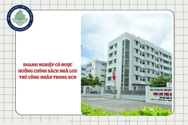 Doanh nghiệp có được hưởng chính sách hỗ trợ về nhà lưu trú công nhân trong khu công nghiệp không?