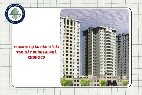 Phạm vi dự án đầu tư cải tạo, xây dựng lại nhà chung cư được xác định dựa vào đâu?