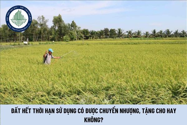 Đất hết thời hạn sử dụng có được chuyển nhượng, tặng cho hay không?