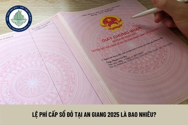 Lệ phí cấp sổ đỏ tại An Giang 2025 là bao nhiêu?