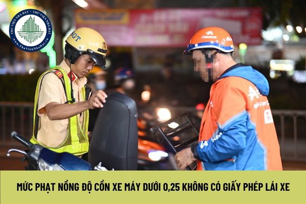 Mức phạt nồng độ cồn xe máy dưới 0,25 không có Giấy phép lái xe