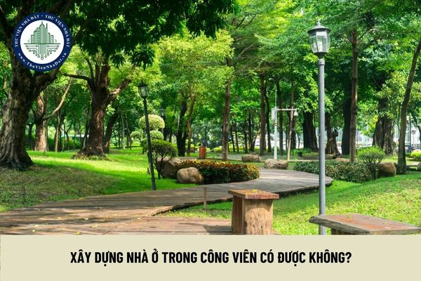 Xây dựng nhà ở trong công viên có được không?