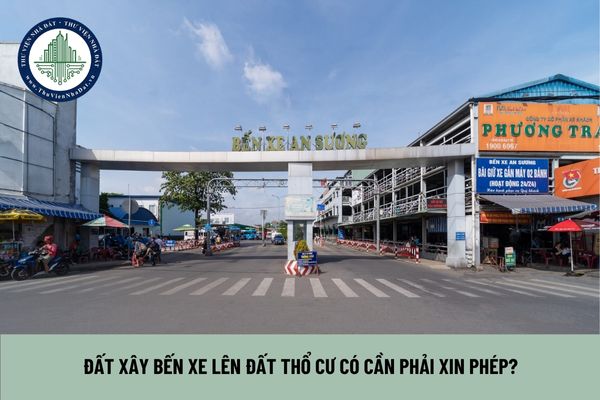 Đất xây bến xe lên đất thổ cư có cần phải xin phép?