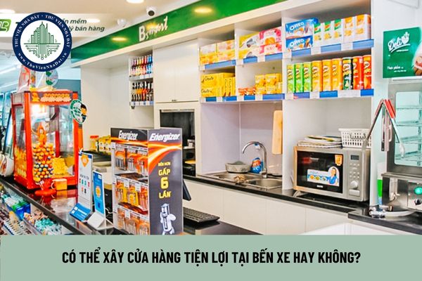 Có thể xây cửa hàng tiện lợi tại bến xe hay không?