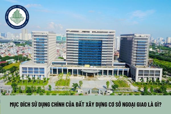 Mục đích sử dụng chính của đất xây dựng cơ sở ngoại giao là gì?