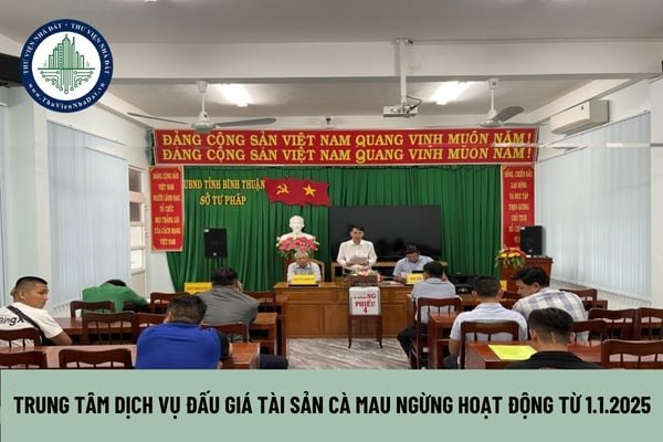 Trung tâm dịch vụ đấu giá tài sản Cà Mau ngừng hoạt động từ 1 1 2025