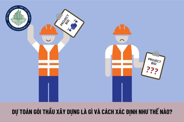 Dự toán gói thầu xây dựng là gì và cách xác định như thế nào?