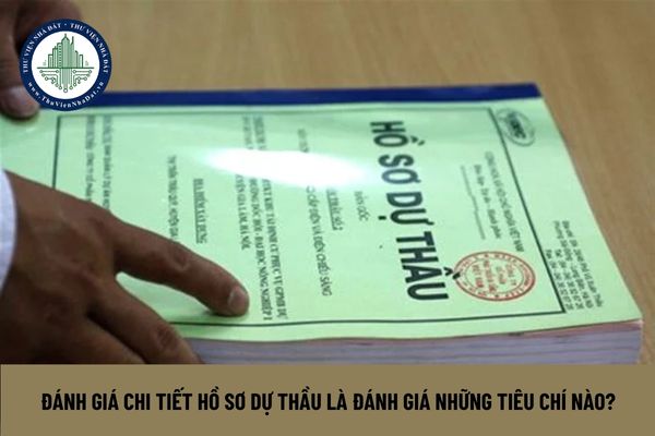  Đánh giá chi tiết hồ sơ dự thầu là đánh giá những tiêu chí nào?