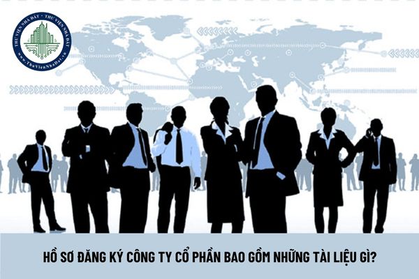 Hồ sơ đăng ký công ty cổ phần bao gồm những tài liệu gì?