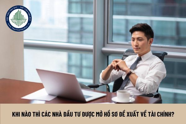 Khi nào thì các nhà đầu tư được mở hồ sơ đề xuất về tài chính?