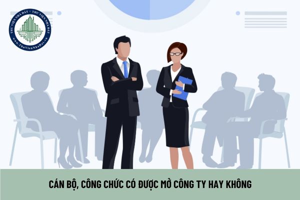 Cán bộ, công chức có được mở công ty hay không? 