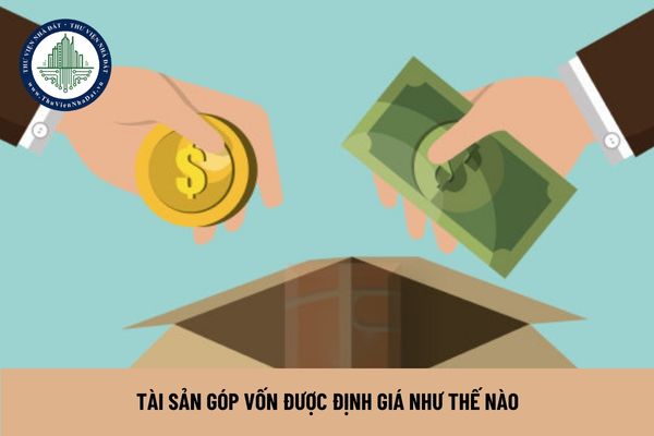 Tài sản góp vốn được định giá như thế nào?