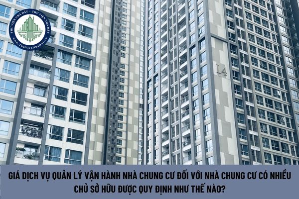 Giá dịch vụ quản lý vận hành nhà chung cư đối với nhà chung cư có nhiều chủ sở hữu được quy định như thế nào?