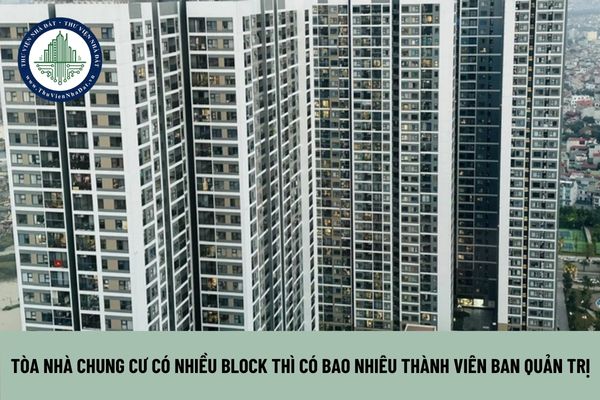 Tòa nhà chung cư có nhiều block thì có bao nhiêu thành viên Ban quản trị