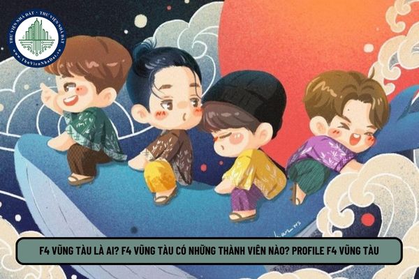 F4 Vũng Tàu là ai? F4 Vũng Tàu có những thành viên nào? Profile F4 Vũng Tàu