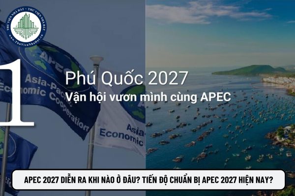 APEC 2027 diễn ra khi nào ở đâu? Tiến độ chuẩn bị APEC 2027 hiện nay?