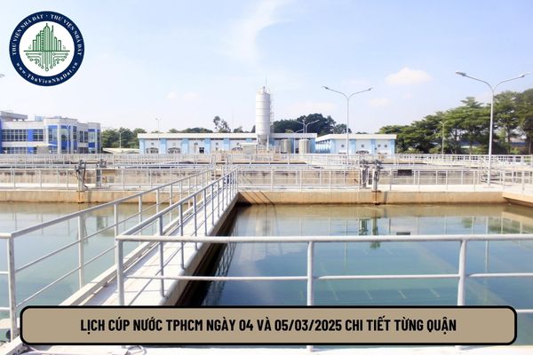 Lịch cúp nước TPHCM ngày 04 và 05/03/2025 chi tiết từng quận