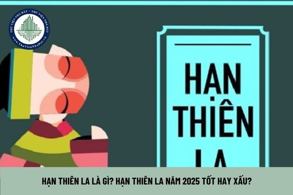 Hạn thiên la là gì? Hạn thiên la năm 2025 tốt hay xấu?