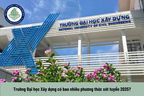 Trường Đại học Xây dựng có bao nhiêu phương thức xét tuyển 2025?