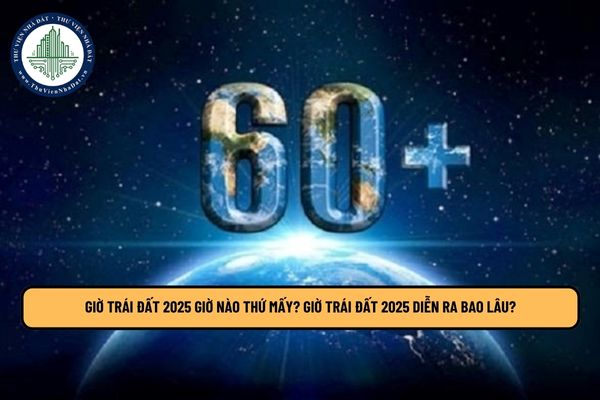 Giờ Trái Đất 2025 giờ nào thứ mấy? Giờ Trái Đất 2025 diễn ra bao lâu?