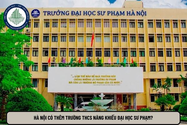 Hà Nội có thêm trường THCS Năng khiếu Đại học Sư phạm? Mô hình đào tạo của trường này?