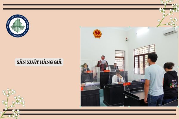 Tội sản xuất hàng giả là gì? Hành vi sản xuất hàng giả đi tù mấy năm?