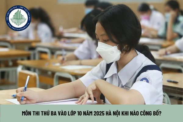 Môn thi thứ ba vào lớp 10 năm 2025 Hà Nội khi nào công bố?