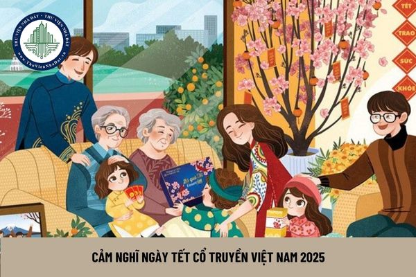 Nêu cảm nghĩ về ngày Tết cổ truyền Việt Nam 2025