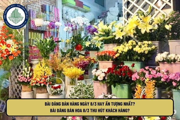 Bài đăng bán hàng ngày 8 3 hay ấn tượng nhất? Bài đăng bán hoa 8 3 thu hút khách hàng?